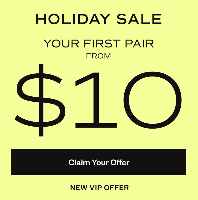 Fall Sale. Your First Pair For $10. Plus 50% Off Everything Else. New VIP offer