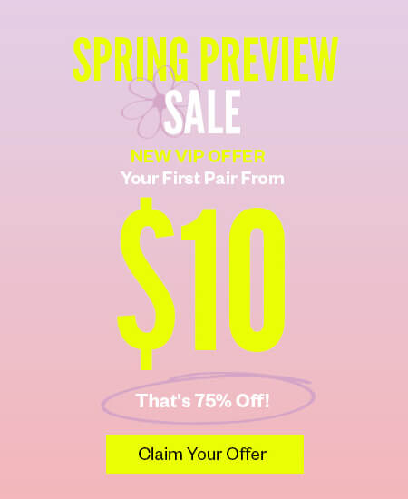 Spring Sale. Your First Pair From $10. Plus 40% Off Everything Else. New VIP offer