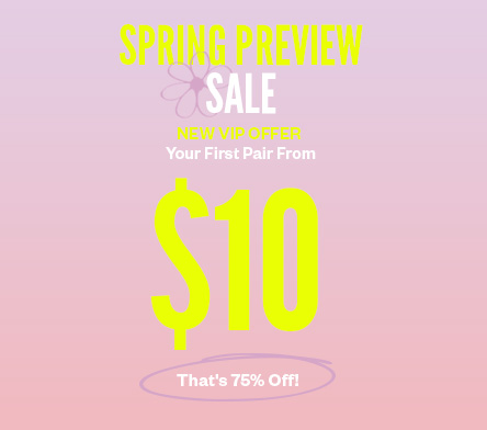 Spring Sale. Your First Pair From $10. Plus 40% Off Everything Else. New VIP offer